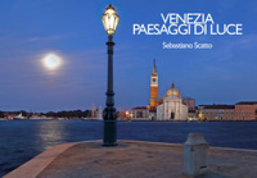 Venezia. Paesaggi di luce-Venice. Landscapes of light. Ediz. multilingue - Sebastiano Scatto