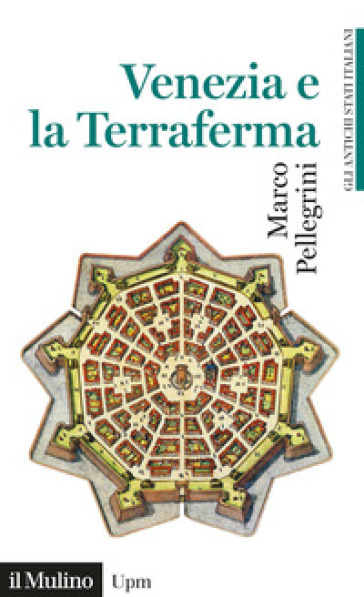 Venezia e la Terraferma. 1404-1797. Gli antichi stati italiani - Marco Pellegrini