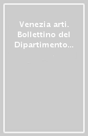 Venezia arti. Bollettino del Dipartimento di storia e critica delle arti dell Università di Venezia (2008-2009) vol. 22-23