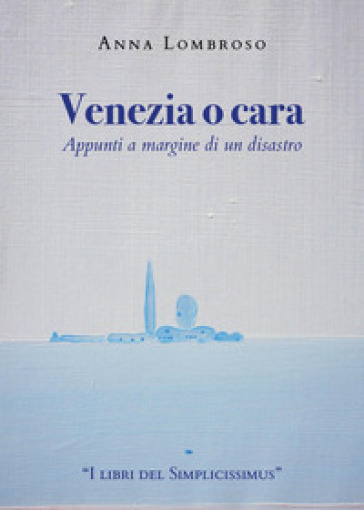 Venezia o cara. Appunti a margine di un disastro - Anna Lombroso