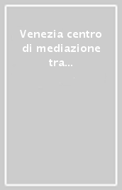 Venezia centro di mediazione tra Oriente e Occidente. Secoli XV-XVI aspetti e problemi. Atti del 2º Convegno internazionale di storia della civiltà veneziana (1963)