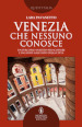 Venezia che nessuno conosce. Un percorso inedito per scoprire l incanto nascosto della città