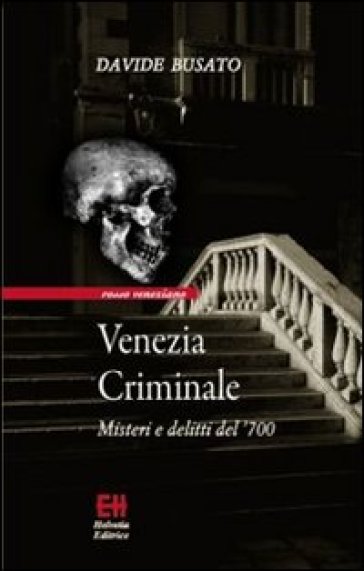 Venezia criminale. Misteri e delitti del '700 - Davide Busato
