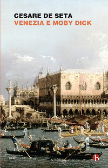 Venezia e Moby Dick - Cesare De Seta