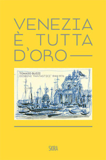 Venezia è tutta d'oro. Tomaso Buzzi. Disegni «fantastici» 1948-1976. Ediz. italiana e inglese