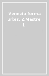 Venezia forma urbis. 2.Mestre. Il fotopiano del centro storico in scala 1:500