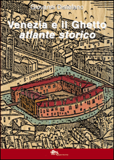 Venezia e il ghetto. Atlante storico - Giovanni Distefano