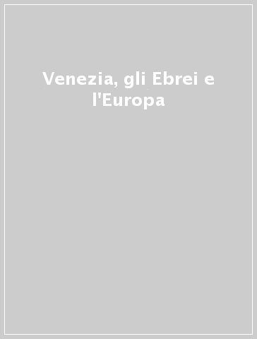 Venezia, gli Ebrei e l'Europa