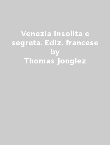Venezia insolita e segreta. Ediz. francese - Thomas Jonglez - Paola Zoffoli