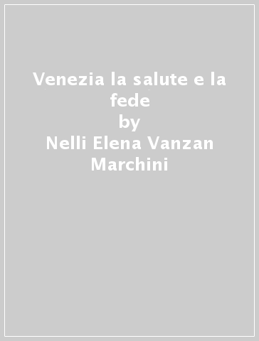 Venezia la salute e la fede - Nelli-Elena Vanzan Marchini