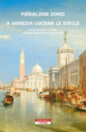 A Venezia lucean le stelle. Personaggi e storie di una romantica invasione