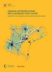 Venezia metropolitana per il Nordest post-COVID. Rapporto su Venezia Civitas Metropolitana 2021