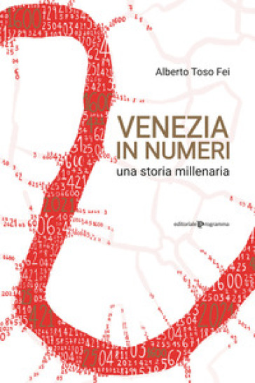 Venezia in numeri. Una storia millenaria - Alberto Toso Fei