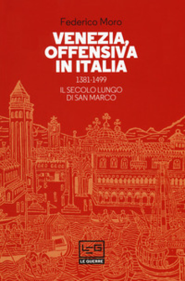 Venezia, offensiva in Italia. 1381-1499. Il secolo lungo di San Marco - Federico Moro