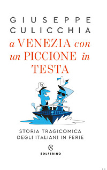 A Venezia con un piccione in testa. Storia tragicomica degli italiani in ferie - Giuseppe Culicchia