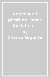 Venezia e i pirati del mare Adriatico. Venezia contro gli uscocchi