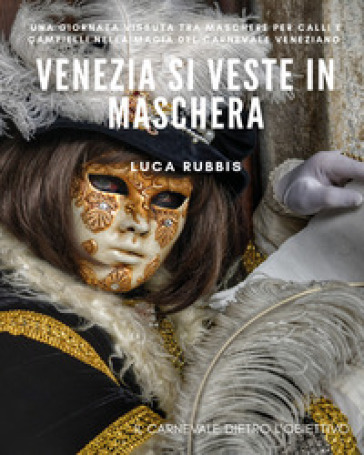 Venezia si veste in maschera. Ediz. illustrata - Luca Rubbis