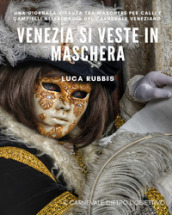 Venezia si veste in maschera. Ediz. illustrata