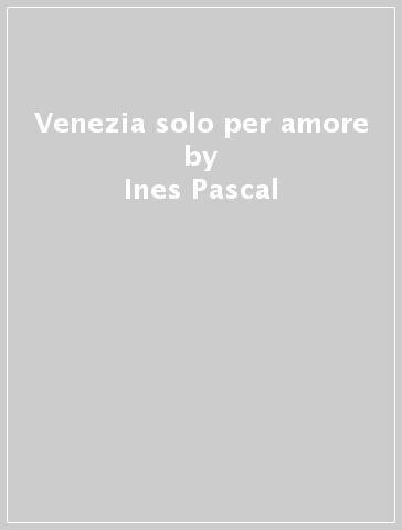 Venezia solo per amore - Ines Pascal