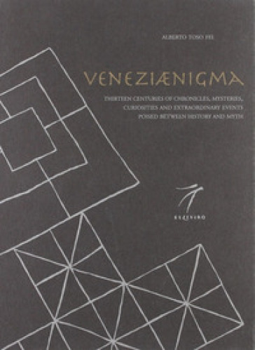 Veneziaenigma. Thirteen centuries of chronicles, mysteries, curiosities and extraordinary events poised between history and myth - Alberto Toso Fei