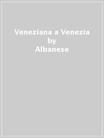 Veneziana a Venezia - Albanese