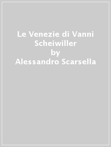 Le Venezie di Vanni Scheiwiller - Alessandro Scarsella