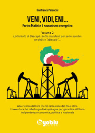 Veni, vidi, Eni... Enrico Mattei e il sovranismo energetico. 2: L' attentato di Bascapè. Sette mandanti per sette sorelle: un delitto «abissale» - Gianfranco Peroncini