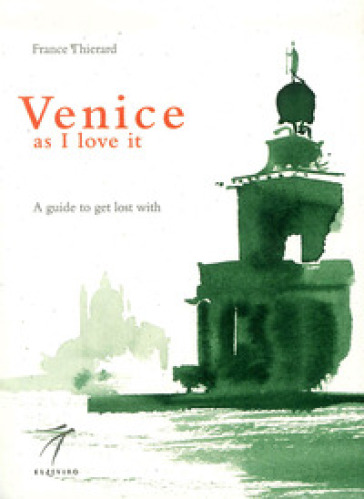 Venice as I love it. A guide to get lost with - France Thierard