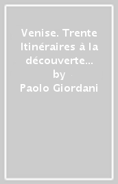 Venise. Trente Itinéraires à la découverte de la ville