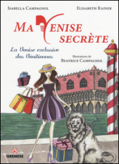 Ma Venise secrète. La Venise exclusive des vénitiennes