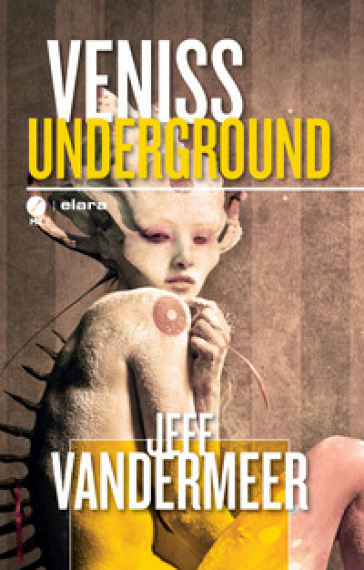 Veniss underground. Un romanzo e quattro racconti - Jeff Vandermeer
