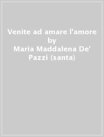 Venite ad amare l'amore - Maria Maddalena De