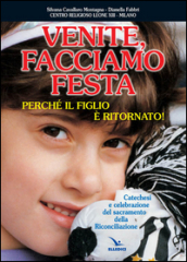 Venite facciamo festa, perché il figlio è ritornato. Catechesi e celebrazione del sacramento della riconciliazione