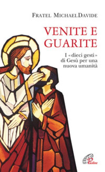 Venite e guarite. I «dieci gesti» di Gesù per una nuova umanità - MichaelDavide Semeraro