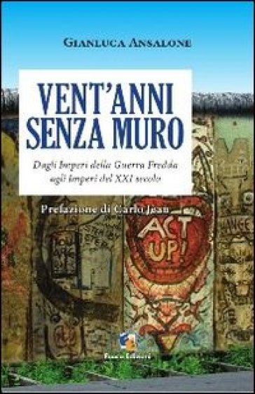 Vent'anni senza muro. Dagli imperi della guerra fredda agli imperi del XX secolo - Gianluca Ansalone