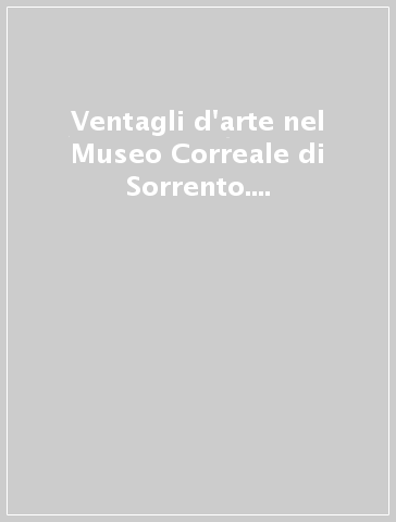 Ventagli d'arte nel Museo Correale di Sorrento. Produzione del '700-'800-'900