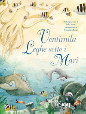 Ventimila leghe sotto i mari dal capolavoro di Jules Verne. Ediz. a colori - Francesca Rossi