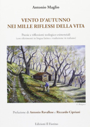 Vento d'autunno nei mille riflessi della vita. Poesie e filessioni teologico-esistenziali - Antonio Maglio  NA