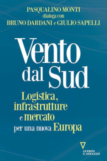 Vento dal Sud. Logistica, infrastrutture e mercato per una nuova Europa - Pasqualino Monti - Bruno Dardani - Giulio Sapelli