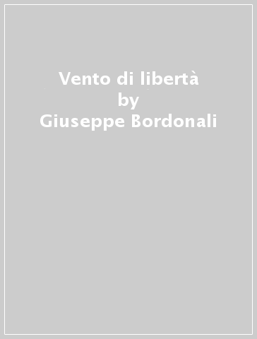 Vento di libertà - Giuseppe Bordonali