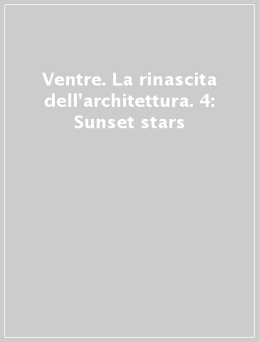 Ventre. La rinascita dell'architettura. 4: Sunset stars