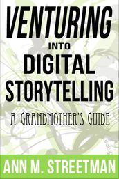 Venturing into Digital Storytelling: A Grandmother s Guide