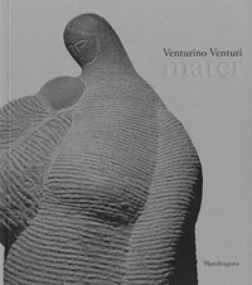 Venturino Venturi. Mater. Catalogo della mostra (Firenze, 22 febbraio-5 maggio 2019). Ediz...
