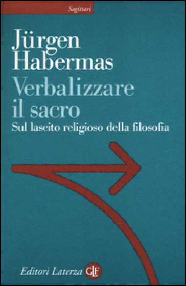 Verbalizzare il sacro. Sul lascito religioso della filosofia - Jurgen Habermas