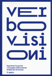 Verbovisioni. Esperienze fra parola e immagini dell Accademia di Belle Arti di Venezia. Ediz. a colori