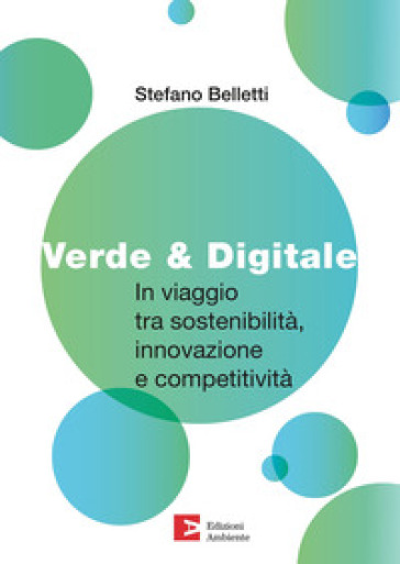 Verde &amp; digitale. In viaggio tra sostenibilità, innovazione e competitività - Stefano Belletti