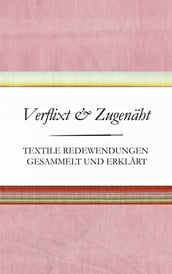 Verflixt und Zugenäht - Textile Redewendungen gesammelt und erklärt