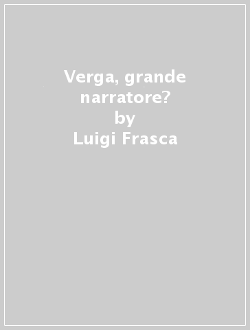 Verga, grande narratore? - Luigi Frasca