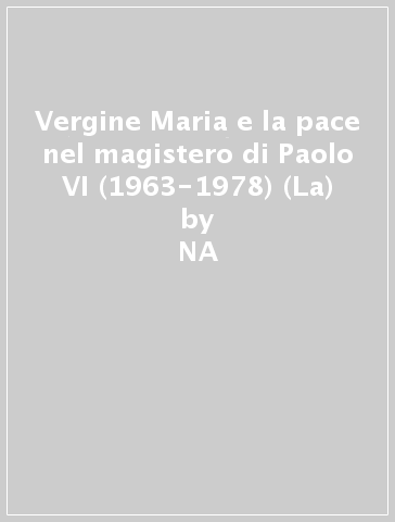 Vergine Maria e la pace nel magistero di Paolo VI (1963-1978) (La) - NA - Antonino Grasso