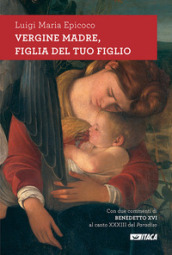 Vergine madre, figlia del tuo figlio. Meditazioni sull inno alla Vergine di Dante. Nuova ediz.